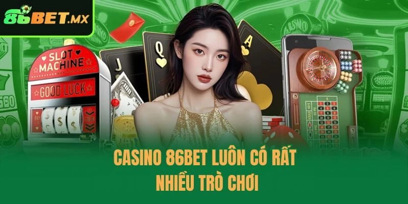 Casino 86bet luôn có rất nhiều trò chơi
