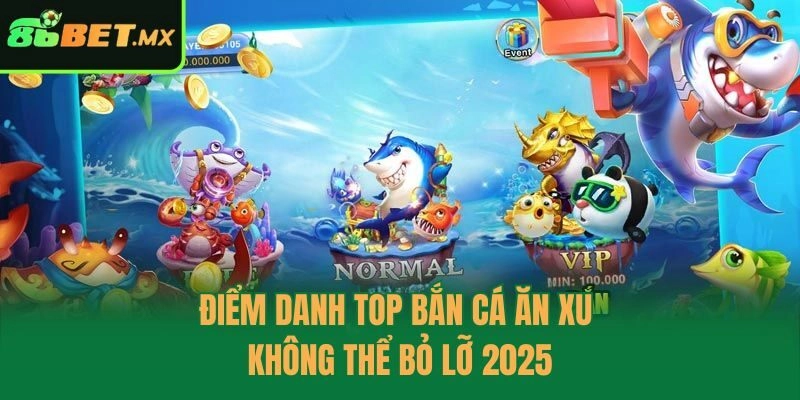 Điểm danh top bắn cá ăn xu không thể bỏ lỡ 2025
