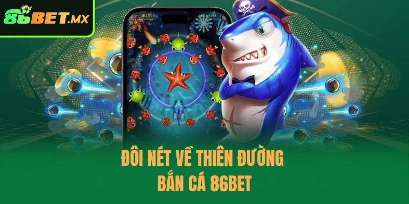Đôi nét về thiên đường bắn cá 86bet