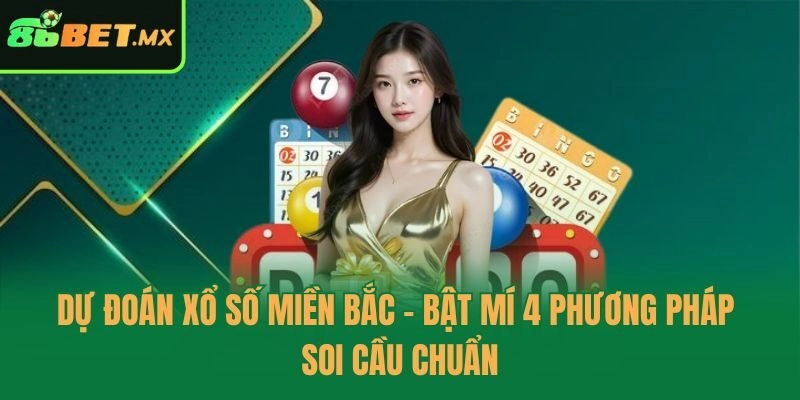 Dự Đoán Xổ Số Miền Bắc – Bật Mí 4 Phương Pháp Soi Cầu Chuẩn