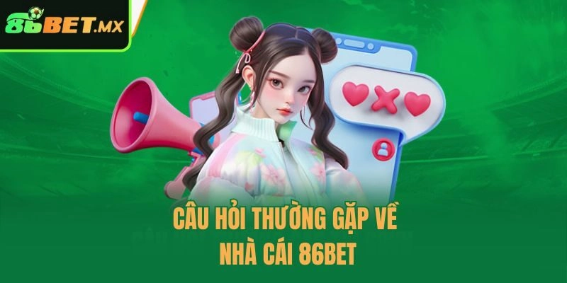 Câu hỏi thường gặp về nhà cái 86bet
