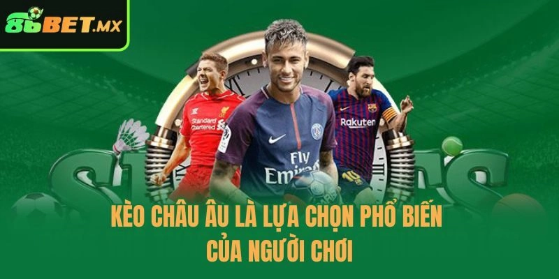 Kèo châu Âu là lựa chọn phổ biến của người chơi
