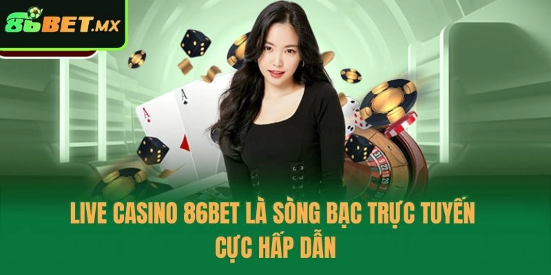 Live Casino 86bet là sòng bạc trực tuyến cực hấp dẫn