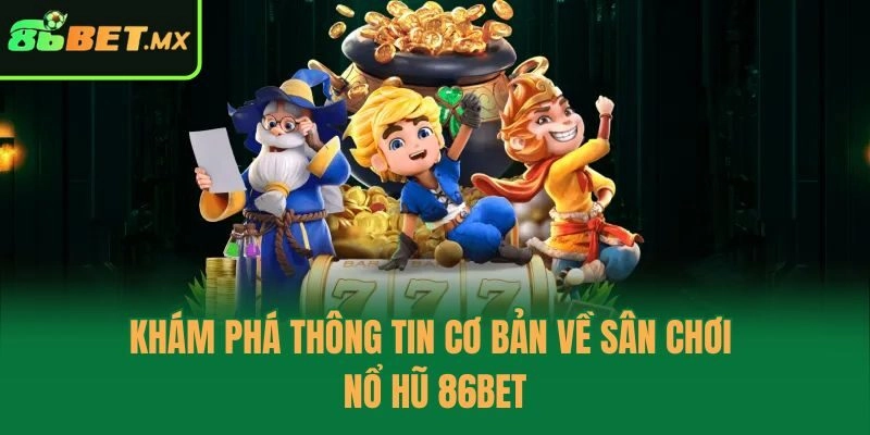 Khám phá thông tin cơ bản về sân chơi nổ hũ 86bet