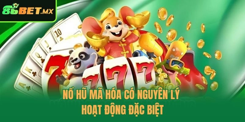 Nổ hũ mã hóa có nguyên lý hoạt động đặc biệt