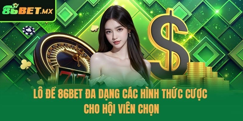 Lô đề 86bet đa dạng các hình thức cược cho hội viên chọn