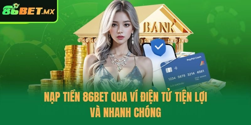 Nạp tiền 86bet qua ví điện tử tiện lợi và nhanh chóng