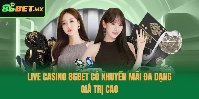 Live Casino 86bet có khuyến mãi đa dạng, giá trị cao