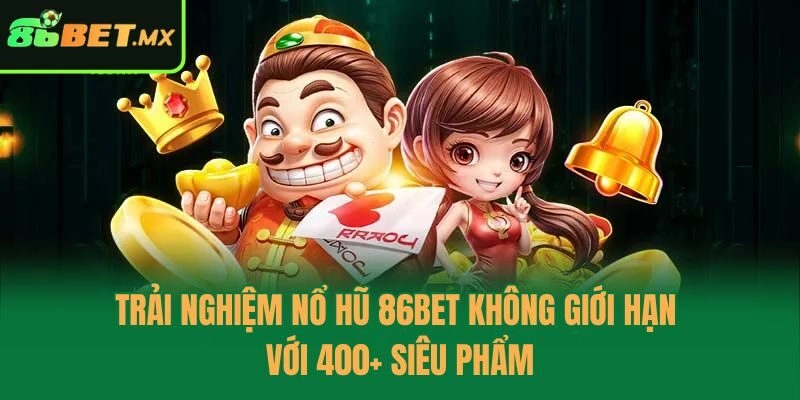 Trải nghiệm nổ hũ 86bet không giới hạn với 400+ siêu phẩm