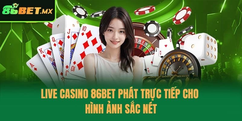 Live Casino 86bet phát trực tiếp cho hình ảnh sắc nét